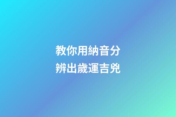 教你用納音分辨出歲運吉兇