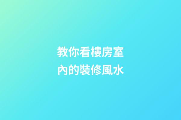 教你看樓房室內的裝修風水