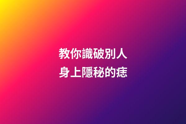 教你識破別人身上隱秘的痣