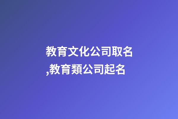 教育文化公司取名,教育類公司起名
