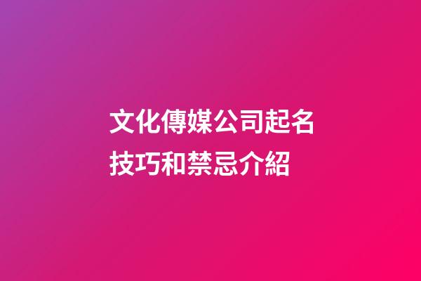 文化傳媒公司起名技巧和禁忌介紹-第1張-公司起名-玄機派