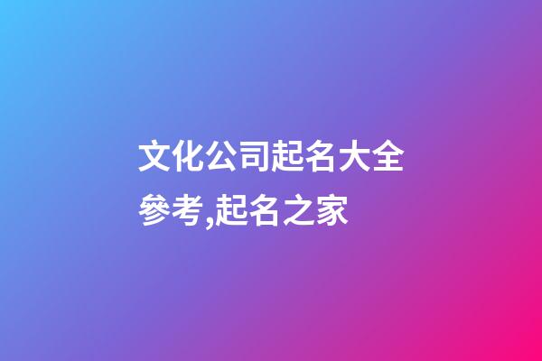 文化公司起名大全參考,起名之家-第1張-公司起名-玄機派