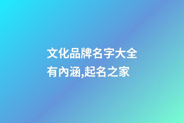 文化品牌名字大全有內涵,起名之家-第1張-商標起名-玄機派