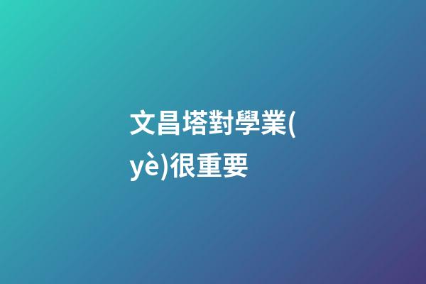 文昌塔對學業(yè)很重要