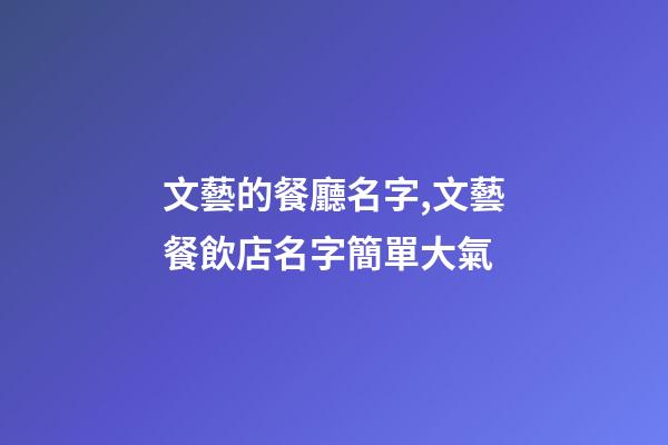 文藝的餐廳名字,文藝餐飲店名字簡單大氣-第1張-店鋪起名-玄機派