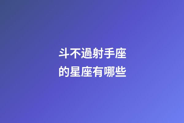 斗不過射手座的星座有哪些-第1張-星座運勢-玄機(jī)派