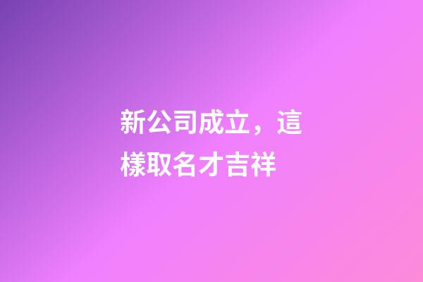 新公司成立，這樣取名才吉祥