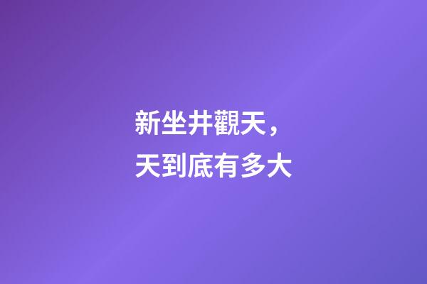 新坐井觀天，天到底有多大-第1張-觀點-玄機派