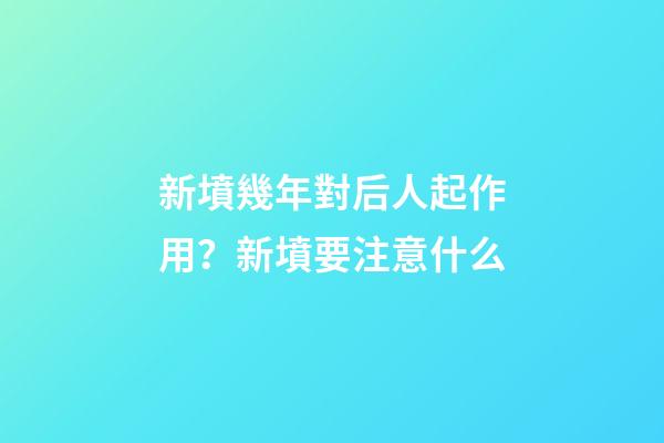 新墳幾年對后人起作用？新墳要注意什么
