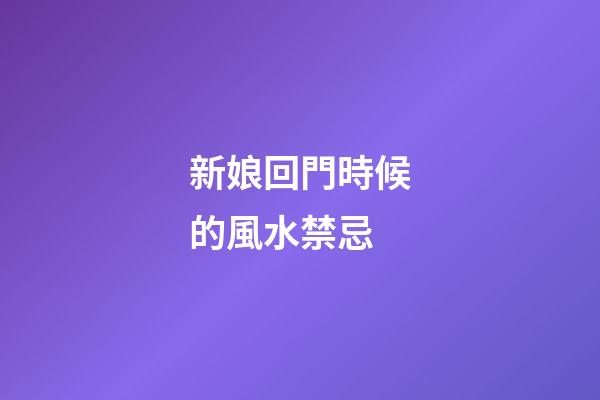 新娘回門時候的風水禁忌