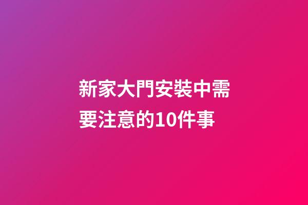 新家大門安裝中需要注意的10件事