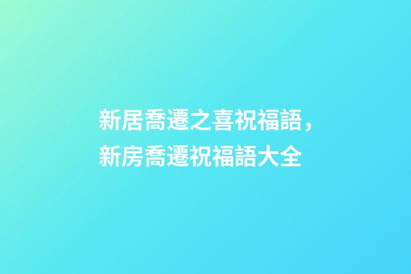 新居喬遷之喜祝福語，新房喬遷祝福語大全-第1張-觀點-玄機派