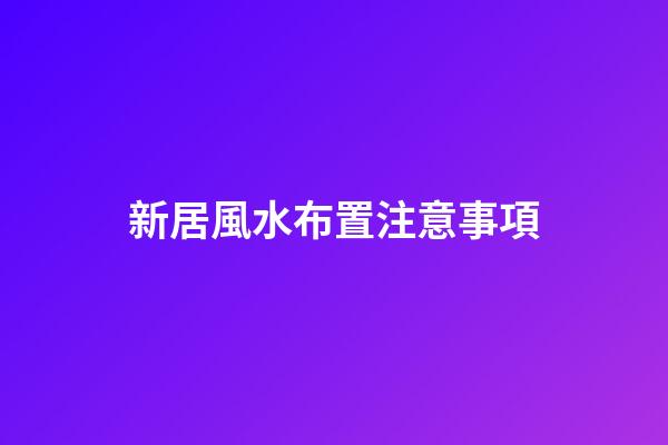 新居風水布置注意事項
