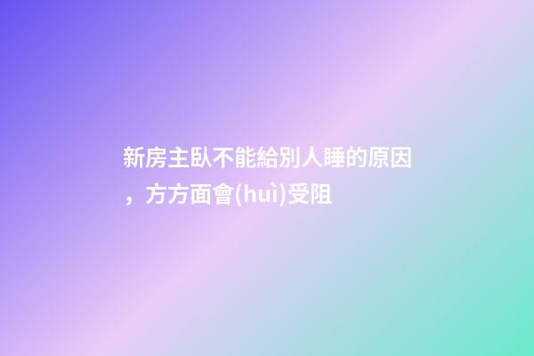 新房主臥不能給別人睡的原因，方方面會(huì)受阻