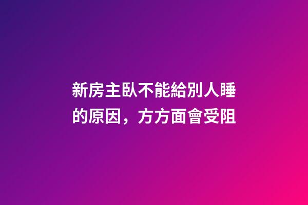 新房主臥不能給別人睡的原因，方方面會受阻
