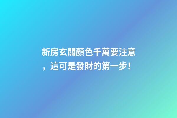 新房玄關顏色千萬要注意，這可是發財的第一步！