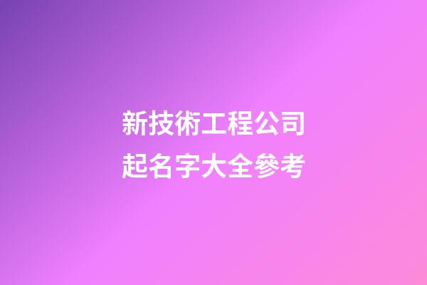 新技術工程公司起名字大全參考-第1張-公司起名-玄機派