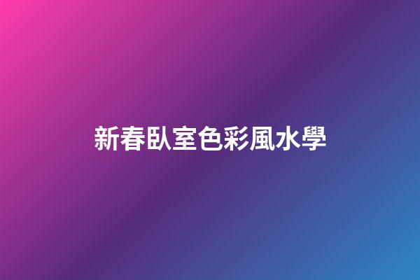 新春臥室色彩風水學