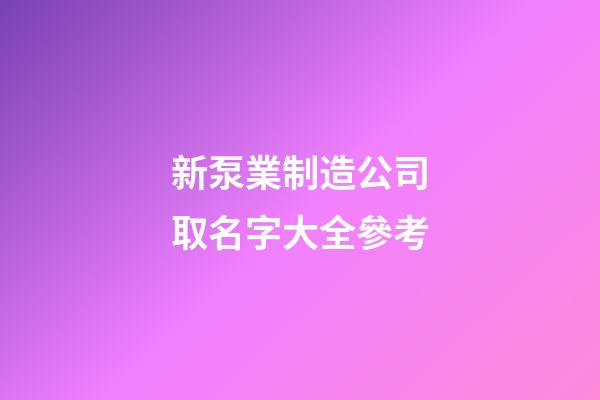 新泵業制造公司取名字大全參考-第1張-公司起名-玄機派