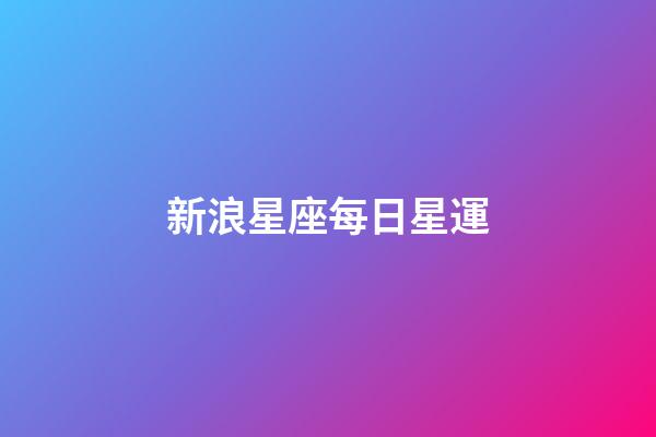 新浪星座每日星運（今日運勢每日運程）-第1張-星座運勢-玄機派