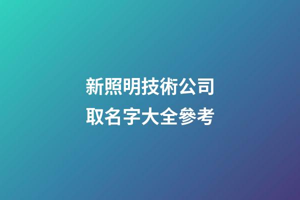 新照明技術公司取名字大全參考-第1張-公司起名-玄機派
