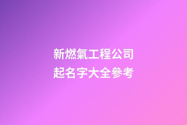 新燃氣工程公司起名字大全參考-第1張-公司起名-玄機派