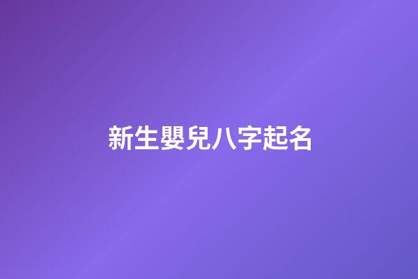 新生嬰兒八字起名(新生嬰兒八字起名字大全)-第1張-寶寶起名-玄機(jī)派