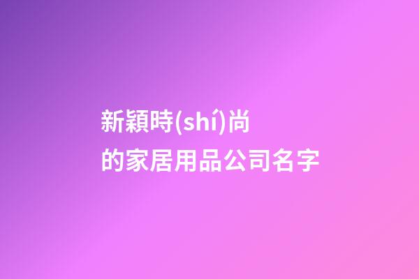 新穎時(shí)尚的家居用品公司名字