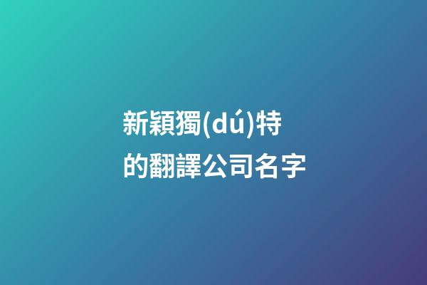 新穎獨(dú)特的翻譯公司名字