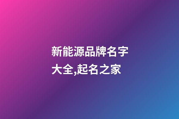 新能源品牌名字大全,起名之家-第1張-商標起名-玄機派