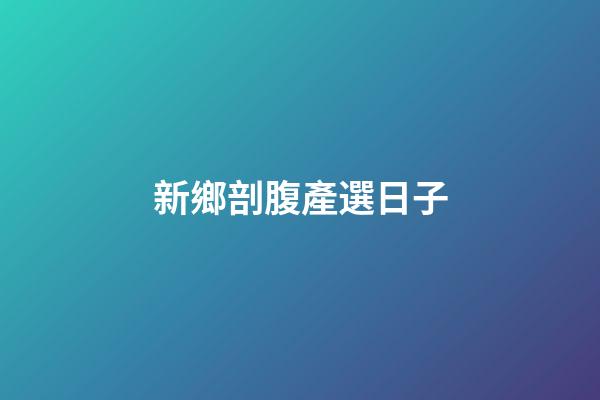 新鄉剖腹產選日子