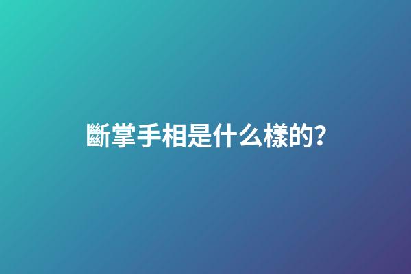 斷掌手相是什么樣的？