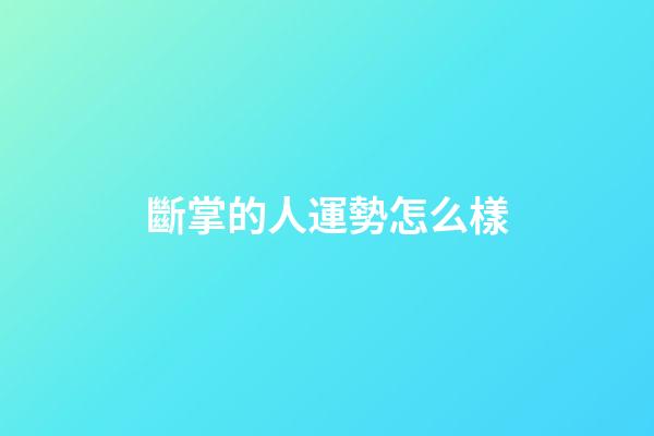斷掌的人運勢怎么樣