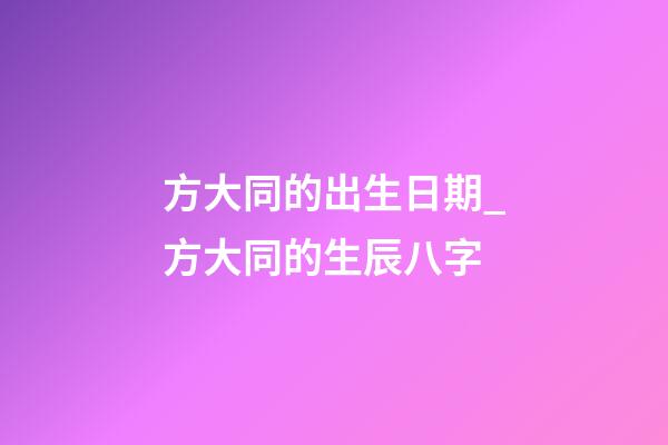 方大同的出生日期_方大同的生辰八字