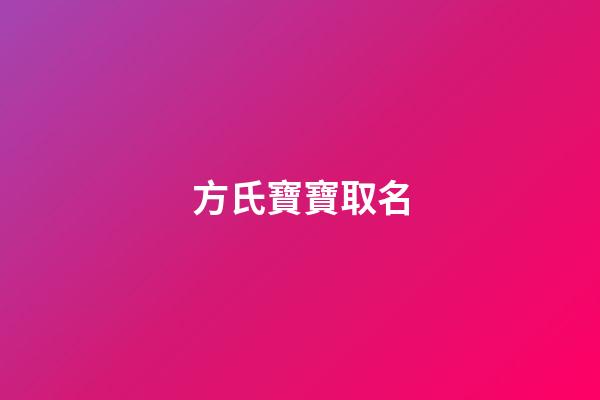 方氏寶寶取名(方氏寶寶取名寓意)-第1張-寶寶起名-玄機派