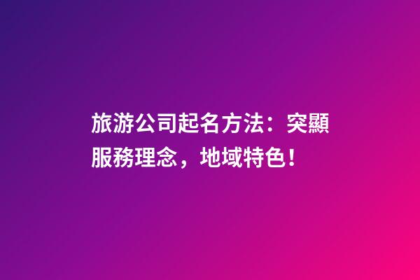 旅游公司起名方法：突顯服務理念，地域特色！-第1張-公司起名-玄機派