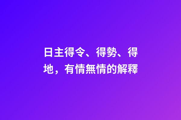日主得令、得勢、得地，有情無情的解釋