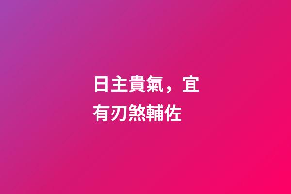 日主貴氣，宜有刃煞輔佐
