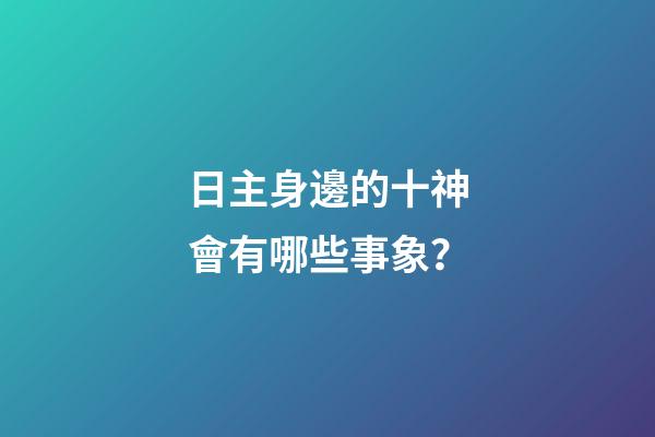 日主身邊的十神會有哪些事象？