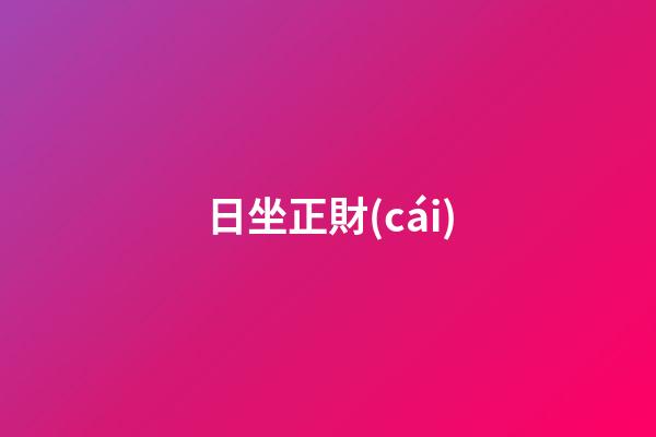 日坐正財(cái)