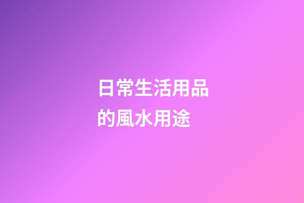 日常生活用品的風水用途