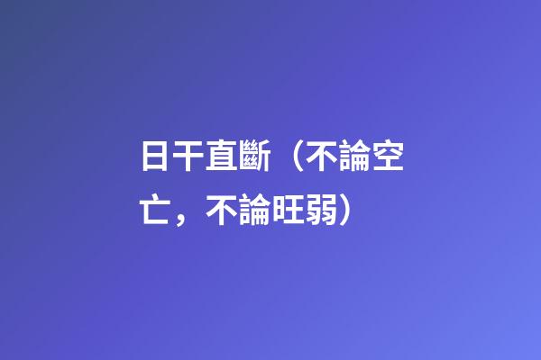 日干直斷（不論空亡，不論旺弱）