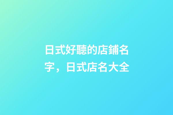 日式好聽的店鋪名字，日式店名大全-第1張-店鋪起名-玄機派