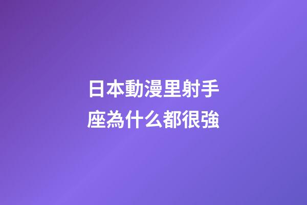 日本動漫里射手座為什么都很強-第1張-星座運勢-玄機派