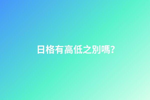 日格有高低之別嗎？