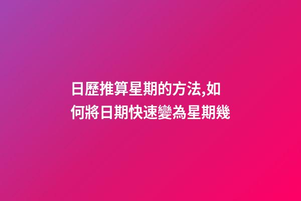 日歷推算星期的方法,如何將日期快速變為星期幾-第1張-觀點-玄機派