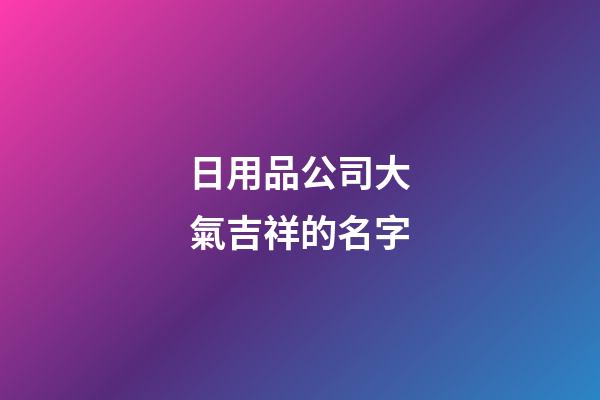 日用品公司大氣吉祥的名字