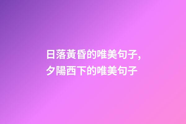 日落黃昏的唯美句子,夕陽西下的唯美句子(最火105條)-第1張-觀點-玄機派