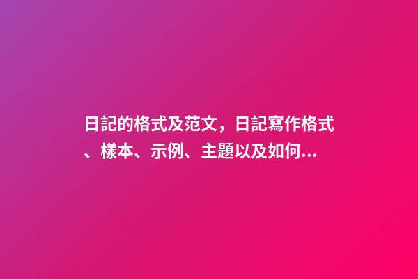日記的格式及范文，日記寫作格式、樣本、示例、主題以及如何寫日記-第1張-觀點-玄機派