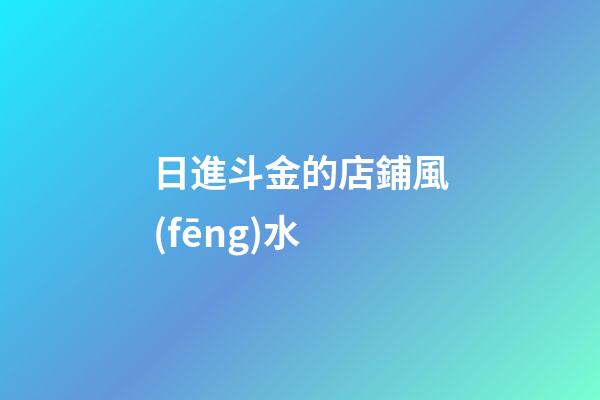 日進斗金的店鋪風(fēng)水